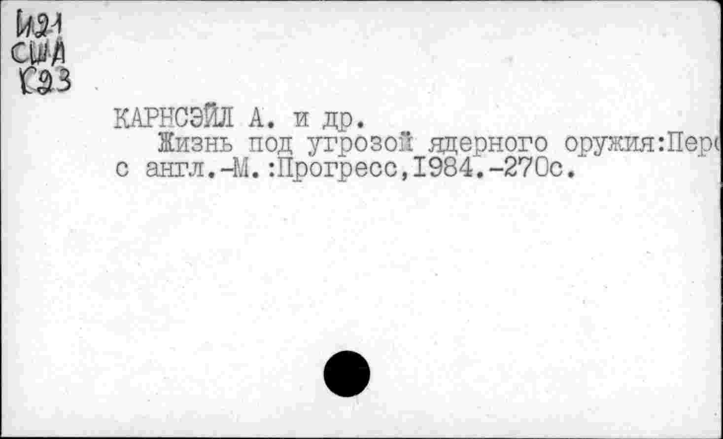 ﻿№ ад газ
КАРНСЭЙЛ А, и др.
Жизнь под угрозой ядерного оружия:Перс с англ.-М.:Прогресс,1984.-270с.